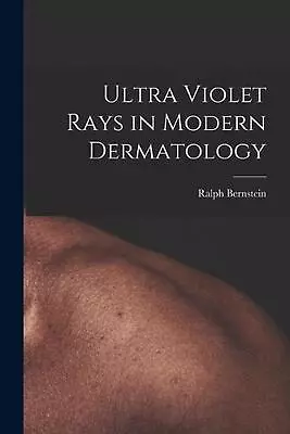 Ultra Violet Rays In Modern Dermatology By Ralph Bernstein Paperback Book • $27.34