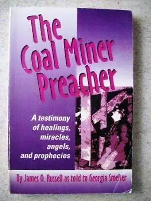 The Coal Miner Preacher: A Testimony Of Healings Miracles Angels And Pr - GOOD • $249.52
