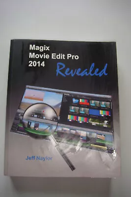 Magix Movie Edit Pro 2014 Revealed  Book  By Jeff Naylor ~ VERY GOOD Condition • £8.50