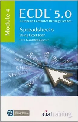 ECDL Syllabus 5.0 Module 4 Spreadsheets Using Excel 2007: Module 4CiA Training • £3.32