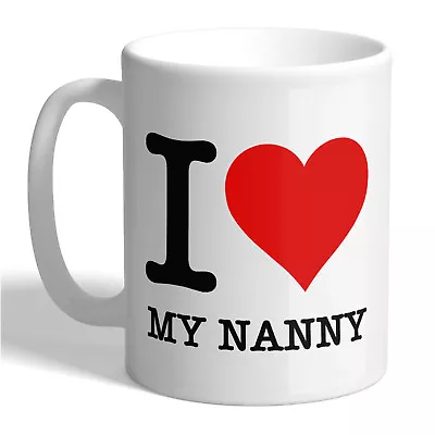 I LOVE MY NANNY Ceramic Coffee Tea Mug Cup Heart Funny Printed Novelty Gift Idea • £9.99