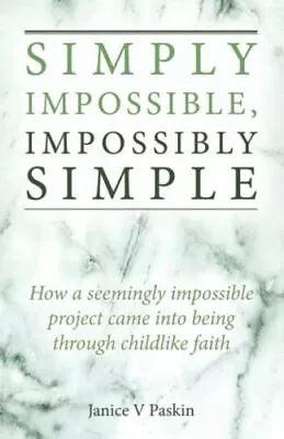 Simply Impossible Impossibly Simple: How A Seemingly Impossible Project Came In • £3.37