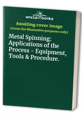 Metal Spinning: Applications Of The Process - Equipment... Paperback / Softback • $16.40