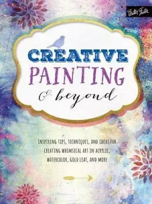 Creative Painting & Beyond: Inspiring Tips Techniques And Ideas For Cre - GOOD • $6.12