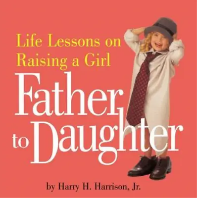 Father To Daughter: Life Lessons On Raising A Girl Harrison Harry H. Used; Go • £3.24