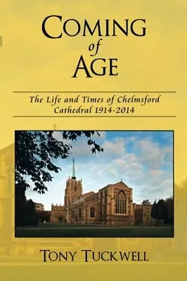 Coming Of Age: The Life And Times Of Chelmsford Cathedral 1... By Tuckwell Tony • £3.99
