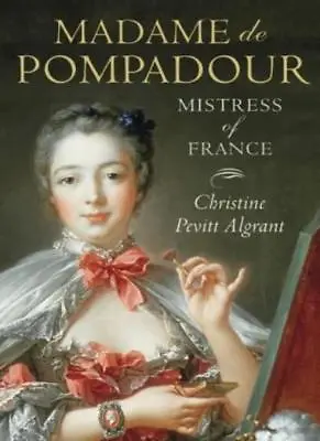 Madame De Pompadour: Mistress Of France By Christine Pevitt Algrant • £2.74