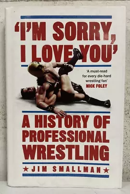  I'm Sorry I Love You : A History Of Professional Wrestling By Jim Smallman • $10