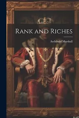 Rank And Riches By Archibald Marshall Paperback Book • $51.07