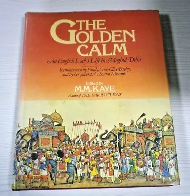 £4.99 • Buy The Golden Calm: English Lady's Life In Moghul Delhi By M. M. Kaye Hardback 1980