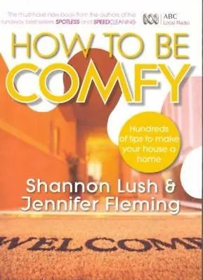 £2.93 • Buy How To Be Comfy: Brilliant Ways To Make Your House A Home By Shannon Lush,...