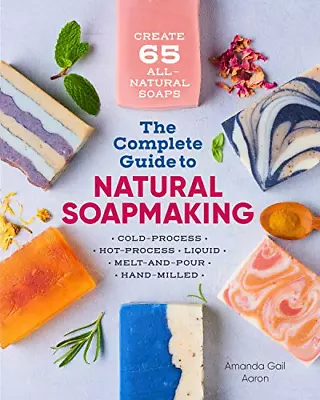 The Complete Guide To Natural Soap Making: Create 65 All-Natural Cold-Process H • £12.90