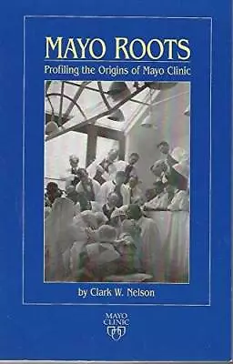 Mayo Roots: Profiling The Origins Of Mayo Clinic - Hardcover - ACCEPTABLE • $4.39