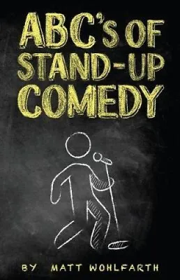 $30.11 • Buy ABC's Of Stand-Up Comedy: Go Zero To Funny In One Book! By Matt Wohlfarth