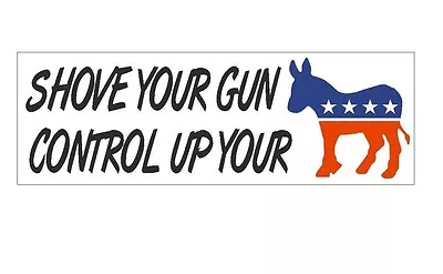 Shove Your Gun Control Anti Obama Bumper Sticker Or Helmet Sticker Democrat D367 • $1.39