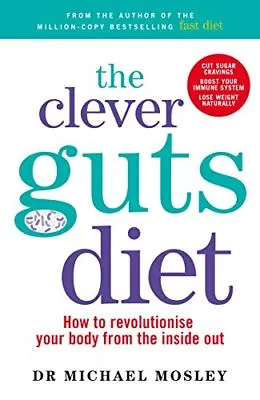 The Clever Guts Diet: How To Revolutionise Your Body From The Inside Out By Mic • £2.74