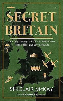 Secret Britain: A Journey Through The Second World War's H... By McKay Sinclair • £3.49