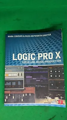 LOGIC PRO X : AUDIO AND MUSIC PRODUCTION Mark Cousins Russ Hepworth-Sawyer • £12