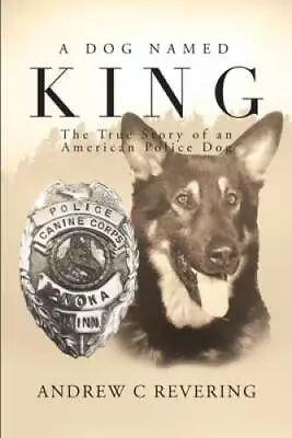 A Dog Named King: The True Story Of An American Police Dog - Paperback - GOOD • $17.79