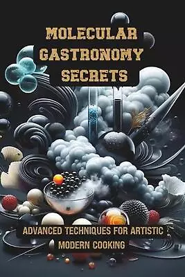 Molecular Gastronomy Secrets: Advanced Techniques For Artistic Modern Cooking: U • $31.31