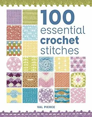 100 Essential Crochet Stitches By Val Pierce NEW Book FREE & FAST Delivery (P • £11.20