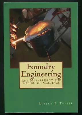 Foundry Engineering • The Metallurgy And Design Of Castings By Robert B. Tuttle • $53