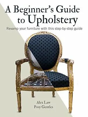 A Beginner's Guide To Upholstery: Revamp Your F Alex LawPosy Gentles • £10.21