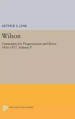 Wilson Volume V: Campaigns For Progressivism And Peace 1916-1917 By Woodrow Wi • $228.51