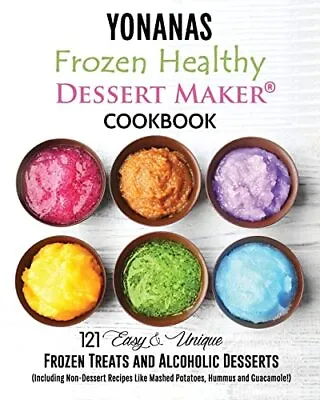 Yonanas: Frozen Healthy Dessert Maker Cookbook (121 Easy Unique Frozen Treats A • £15.12