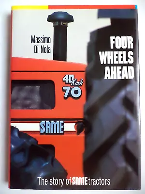FOUR WHEELS AHEAD The Story Of SAME Tractors. Massimo Di Nola. 1987 1st Edition • £79.99
