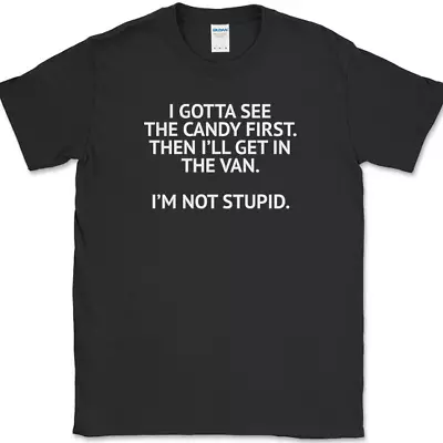 I GOTTA SEE THE CANDY FIRST T-Shirt Funny Humor Joke Sarcastic Novelty Tee • $13.98