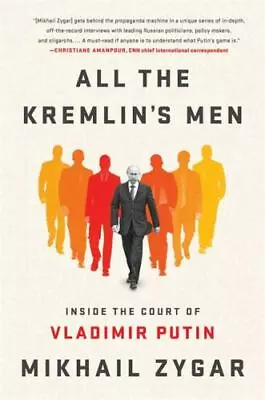 All The Kremlin's Men: Inside The Court Of Vladimir Putin  Zygar Mikhail  Accep • $7.62