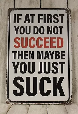 If At First You Don't Succeed Maybe You Just Suck Tin Metal Sign Funny Man Cave • $10.97