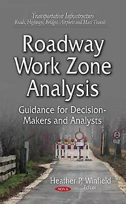 Roadway Work Zone Analysis: Guidance For Decision-Makers And Analysts By Heather • $402.99