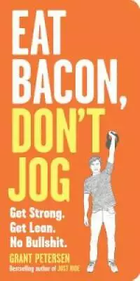 Eat Bacon Don't Jog: Get Strong. Get Lean. No Bullshit. - Paperback - VERY GOOD • $5.14