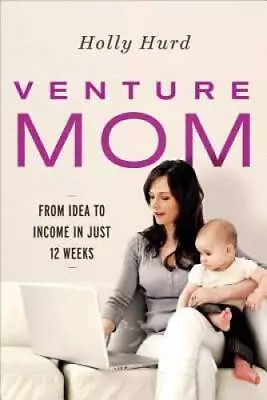 Venture Mom: From Idea To Income In Just 12 Weeks - Paperback - GOOD • $4.09