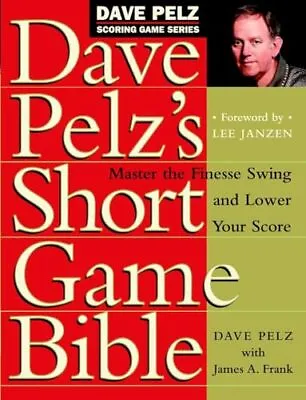 Dave Pelz's Short Game Bible: Master The Finesse Swing And Lower Your Score • £36.55