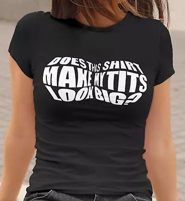 Does This Shirt Make My Tits Look Big?   T-shirt Ladies Cut - 55 Colors Up To 3x • $16.45