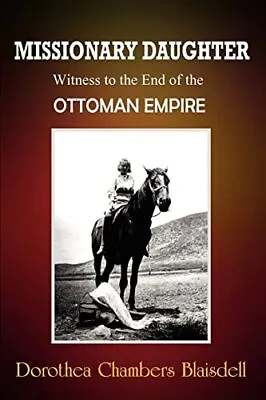 Missionary Daughter:  Witness To The End Of The Ottoman Empire. Blaisdell<| • £22.85