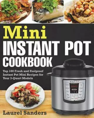 Mini Instant Pot Cookbook: Top 100 Fresh And Foolproof Instant Pot Mini Recipes  • $5.98