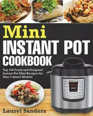 Mini Instant Pot Cookbook: Top 100 Fresh And Foolproof Instant Pot Mini Recipes • $1.99