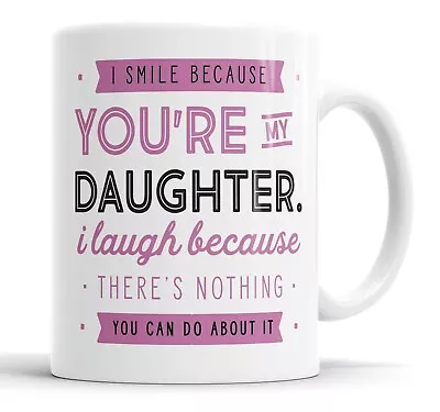 I Smile Because You're My Daughter Mug Sarcasm Sarcastic Funny Humour Joke Mugs • £10.99