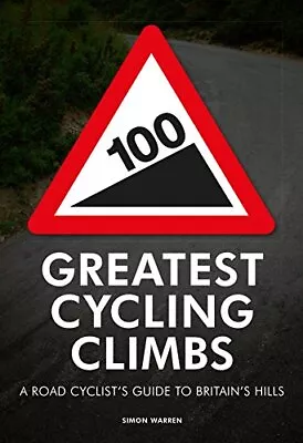 100 Greatest Cycling Climbs A Road Cyclist's Guide To Britain's Hills • £13.15