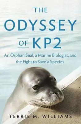 The Odyssey Of KP2: An Orphan Seal A Marine Biologist And The Fight To Save A  • $3.88