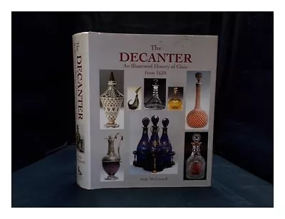 MCCONNELL ANDY The Decanter : An Illustrated History Of Glass From 1650 / Andy • £267.95