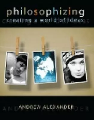 Philosophizing: Creating A World Of Ideas - Paperback Alexander 9780757581403 • $17.85