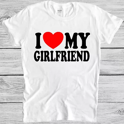 I Love My Girlfriend Gift Joke Birthday Valentines Day Gift Tee T Shirt M1087 • £6.35