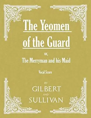 The Yeomen Of The Guard; Or The Merryman And His Maid (Vocal Score)           <| • £31.99