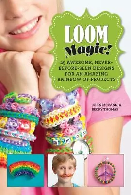 Loom Magic!: 25 Awesome Never-Before-Seen Designs For An Amazing Rainbow Of... • $5.09