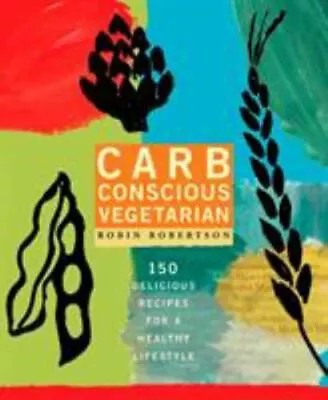 Carb Conscious Vegetarian: 150 Delicious Recipes For A Healthy Lifestyle By Robe • $4.47